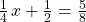 \frac{1}{4}\phantom{\rule{0.1em}{0ex}}x+\frac{1}{2}=\frac{5}{8}