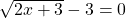 \sqrt{2x+3}-3=0