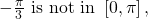 -\frac{\pi }{3}\text{ is not in }\left[0,\pi \right],\,