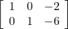 \left[ \begin{array}{rrr} 1 & 0 & -2 \\ 0 & 1 & -6 \end{array} \right]