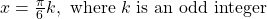 \text{ }x=\frac{\pi }{6}k,\text{ where }k\text{ is an odd integer}