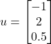  \begin{align*} u &= \begin{bmatrix} -1 \\ 2 \\ 0.5 \end{bmatrix} \end{align*} 