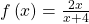 f\left(x\right)=\frac{2x}{x+4}