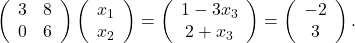 \left(\begin{array}{ll} 3 & 8 \\ 0 & 6 \end{array}\right)\left(\begin{array}{l} x_1 \\ x_2 \end{array}\right)=\left(\begin{array}{c} 1-3 x_3 \\ 2+x_3 \end{array}\right)=\left(\begin{array}{c} -2 \\ 3 \end{array}\right) .