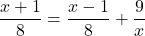 \displaystyle{\frac{x + 1}{{8}} = \frac{x - 1}{{8}} + \frac{{9}}{x} }