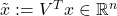 \tilde{x} := V^{T}x \in \mathbb{R}^{n}