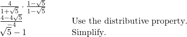  \begin{array}{cc}\frac{4}{1+\sqrt{5}}\cdot \frac{1-\sqrt{5}}{1-\sqrt{5}}\hfill & \\ \frac{4-4\sqrt{5}}{-4}\hfill & \phantom{\rule{2em}{0ex}}\text{Use the distributive property}.\hfill \\ \sqrt{5}-1\hfill & \phantom{\rule{2em}{0ex}}\text{Simplify}.\hfill \end{array}