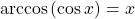 \,\mathrm{arccos}\left(\mathrm{cos}\,x\right)=x\,