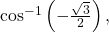 \,{\mathrm{cos}}^{-1}\left(-\frac{\sqrt{3}}{2}\right),\,