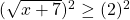 (\sqrt{x+7})^2\ge (2)^2