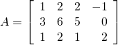 A = \left[ \begin{array}{rrrr} 1 & 2 & 2 & -1 \\ 3 & 6 & 5 & 0 \\ 1 & 2 & 1 & 2 \end{array} \right]