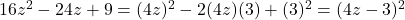 16 z^2 - 24 z + 9 = (4z)^2 - 2 (4 z) (3) + (3)^2 = (4z-3)^2