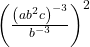  {\left(\frac{{\left(a{b}^{2}c\right)}^{-3}}{{b}^{-3}}\right)}^{2}