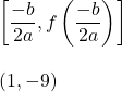 \begin{array}{l} \left[\dfrac{-b}{2a}, f\left(\dfrac{-b}{2a}\right)\right] \\ \\ (1,-9) \end{array}