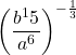 \left(\dfrac{b^15}{a^6}\right)^{-\frac{1}{3}} \\