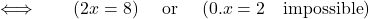 \[\qquad \qquad\Longleftrightarrow\qquad (2x= 8) \quad\hbox{ or }\quad (0. x=2  \quad\hbox{impossible})\]