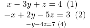  \frac{\begin{array}{l}\text{ }x-3y+z=4\text{ }\left(1\right)\hfill \\ -x+2y-5z=3\text{ }\left(2\right)\hfill \end{array}}{\text{ }-y-4z=7\text{ }\left(4\right)}