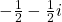 -\frac{1}{2}-\frac{1}{2}\text{​}i