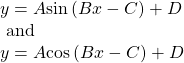 \begin{array}{l}y=A\mathrm{sin}\left(Bx-C\right)+D\hfill \\ \text{ and}\hfill \\ y=A\mathrm{cos}\left(Bx-C\right)+D\hfill \end{array}