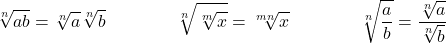 \displaystyle{ \sqrt[n]{ a b}=\sqrt[n]{a}  \sqrt[n]{b}  \qquad \qquad   \sqrt[n]{\sqrt[m]{x}}=\sqrt[mn]{x} \qquad \qquad \sqrt[n]{ \frac{a}{b}} = \frac{\sqrt[n]{a}}{\sqrt[n]{b}} }