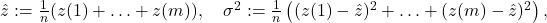 \hat{z}:=\frac{1}{n}(z(1)+\ldots+z(m)), \quad \sigma^2:=\frac{1}{n}\left((z(1)-\hat{z})^2+\ldots+(z(m)-\hat{z})^2\right),