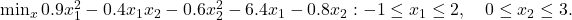 \min _x 0.9 x_1^2-0.4 x_1 x_2-0.6 x_2^2-6.4 x_1-0.8 x_2:-1 \leq x_1 \leq 2, \quad 0 \leq x_2 \leq 3 .