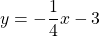 y = -\dfrac{1}{4}x - 3