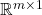 \mathbb{R}^{m \times 1}