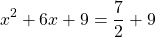 \[x^2+6x+9=\dfrac{7}{2}+9\]