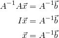\begin{align*} A^{-1}A\vec{x} &= A^{-1}\vec{b} \\ I\vec{x} &= A^{-1}\vec{b} \\ \vec{x} &= A^{-1}\vec{b} \end{align*}