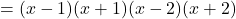 = (x- 1) (x+1)( x - 2)(x+2)