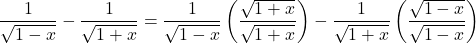 \[\frac{1}{\sqrt{1-x}} - \frac{1}{\sqrt{1+x}} = \frac{1}{\sqrt{1-x}} \left( \frac{\sqrt{1+x}}{\sqrt{1+x}} \right) - \frac{1}{\sqrt{1+x}} \left( \frac{\sqrt{1-x}}{\sqrt{1-x}} \right)\]