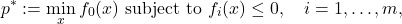 \[p^*:=\min _x f_0(x) \text { subject to } f_i(x) \leq 0, \quad i=1, \ldots, m,\]