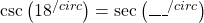 \mathrm{csc}\left(18^{/circ}\right)=\mathrm{sec}\left(\_\_\_^{/circ}\right)