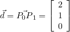 \vec{d} = \vec{P_{0}P}_{1} = \left[ \begin{array}{c} 2 \\ 1 \\ 0 \end{array} \right]