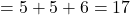 = {5}+ {5} + {6} = 17