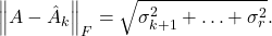 \left\|A-\hat{A}_k\right\|_F=\sqrt{\sigma_{k+1}^2+\ldots+\sigma_r^2} .