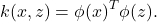 \[k(x, z)=\phi(x)^T \phi(z) .\]