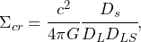 \begin{equation*} \Sigma_{cr} = \cfrac{c^2}{4\pi G}\cfrac{D_s}{D_LD_{LS}},\end{equation*}