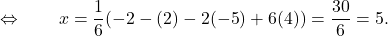 \displaystyle{\qquad \Leftrightarrow \qquad x= \frac{1}{6 } ({-2}- ({2} )- 2 ({-5}) + 6( {4} )) = \frac{{30}}{6} =5. }