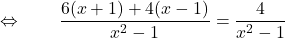 \displaystyle{ \qquad \Leftrightarrow \qquad \frac{{6} (x+1) + {4} (x-1)}{x^2-1} = \frac{ {4} }{x^2-1} }