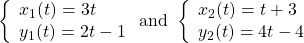 \left\{\begin{array}{l}{x}_{1}(t)=3t\hfill \\ {y}_{1}(t)=2t-1\hfill \end{array}\text{ and }\left\{\begin{array}{l}{x}_{2}(t)=t+3\hfill \\ {y}_{2}(t)=4t-4\hfill \end{array}