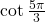 \mathrm{cot}\,\frac{5\pi }{3}