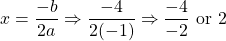 x=\dfrac{-b}{2a}\Rightarrow \dfrac{-4}{2(-1)}\Rightarrow \dfrac{-4}{-2}\text{ or }2