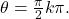 \,\theta =\frac{\pi }{2}±k\pi .\,