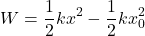 \begin{equation*}  W = \frac{1}{2}kx^2-\frac{1}{2}kx_0^2 \end{equation*}