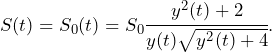 \begin{equation*} S(t) = S_0(t) = S_0\cfrac{y^2(t)+2}{y(t)\sqrt{y^2(t)+4}}.\end{equation*}