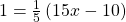 1=\frac{1}{5}\left(15x-10\right)