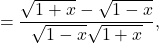 \[= \frac{\sqrt{1+x} - \sqrt{1-x}}{ \sqrt{1-x} \sqrt{1+x}},\]
