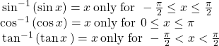 \begin{array}{l}\,{\mathrm{sin}}^{-1}\left(\mathrm{sin}\,x\right)=x\,\text{only for }-\frac{\pi }{2}\le x\le \frac{\pi }{2}\hfill \\ {\mathrm{cos}}^{-1}\left(\mathrm{cos}\,x\right)=x\,\text{only for }0\le x\le \pi \hfill \\ \,{\mathrm{tan}}^{-1}\left(\mathrm{tan}\,x\,\right)=x\,\text{only for }-\frac{\pi }{2}<x<\frac{\pi }{2}\hfill \end{array}